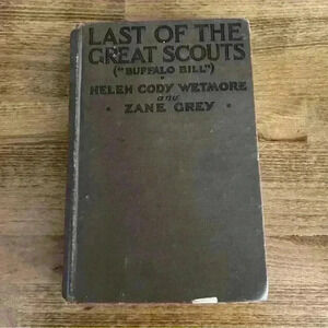 Last of the Great Scouts “Buffalo Bill” by Helen Cody Wetmore & Zane Grey 1918